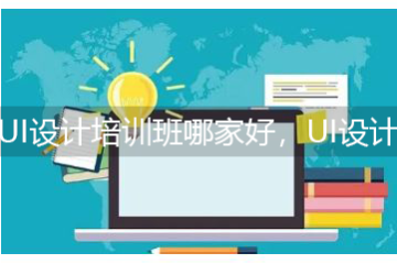 UI設(shè)計培訓班哪家好，UI設(shè)計培訓機構(gòu)要學習多久？