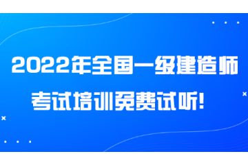 2022年全國一級建造師考試培訓免費試聽！