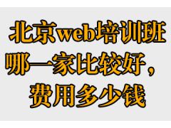 北京web培訓(xùn)班哪一家比較好，費(fèi)用多少錢