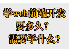 學(xué)web前端開(kāi)發(fā)要多久？需要學(xué)什么