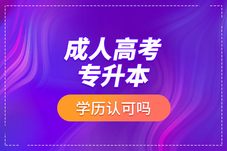 成人高考專升本學(xué)歷認(rèn)可嗎？