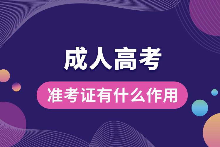 成人高考準(zhǔn)考證有什么作用