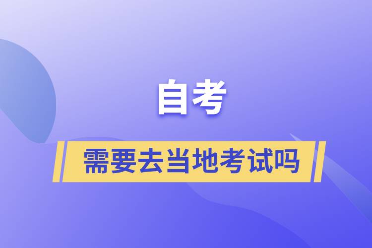 自考需要去當(dāng)?shù)乜荚噯? onerror=