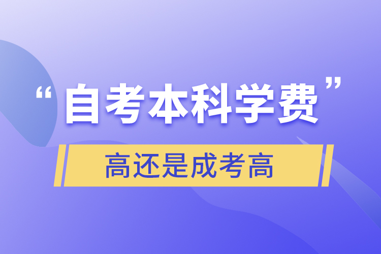 自考本科學費高還是成考高