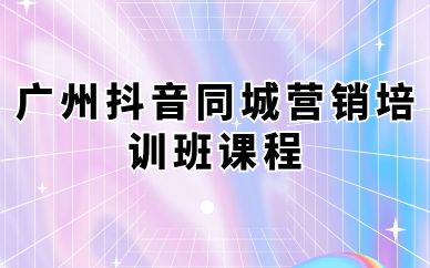 廣州抖音同城營(yíng)銷培訓(xùn)班課程