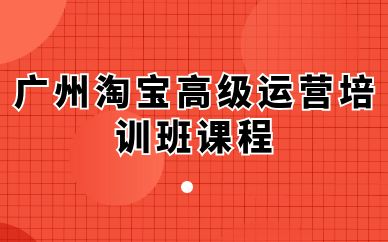 廣州淘寶高級(jí)運(yùn)營培訓(xùn)班課程